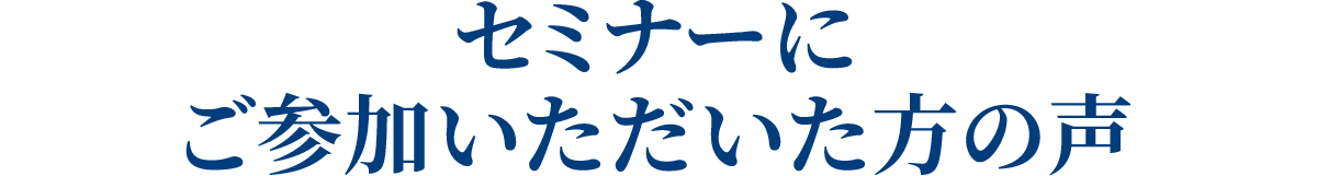セミナーにご参加いただいた方の声